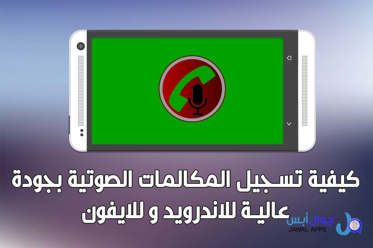 كيفية تسجيل المكالمات للاندرويد و للايفون