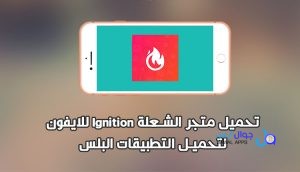 تحميل متجر الشعلة Ignition 2026 للايفون لتحميل التطبيقات البلس و الالعاب المدفوعة مجانا